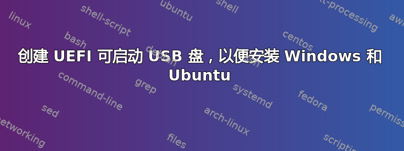 创建 UEFI 可启动 USB 盘，以便安装 Windows 和 Ubuntu