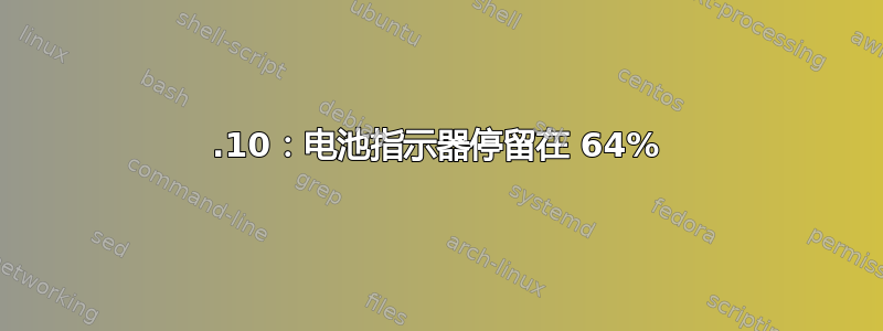 14.10：电池指示器停留在 64%