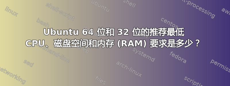 Ubuntu 64 位和 32 位的推荐最低 CPU、磁盘空间和内存 (RAM) 要求是多少？