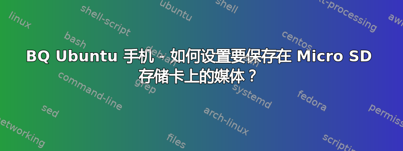 BQ Ubuntu 手机 - 如何设置要保存在 Micro SD 存储卡上的媒体？