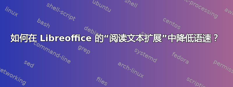 如何在 Libreoffice 的“阅读文本扩展”中降低语速？