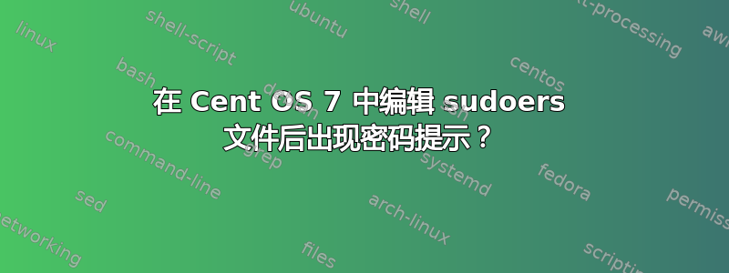 在 Cent OS 7 中编辑 sudoers 文件后出现密码提示？