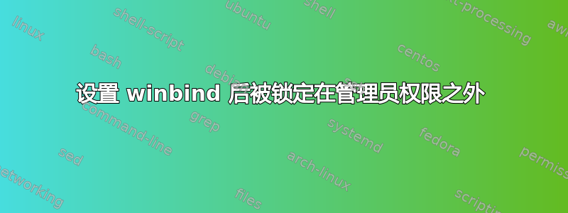 设置 winbind 后被锁定在管理员权限之外