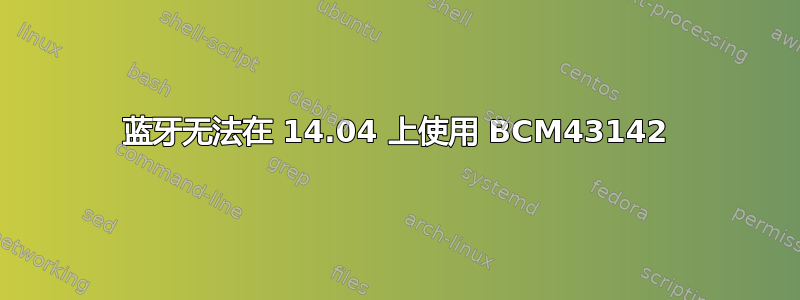 蓝牙无法在 14.04 上使用 BCM43142