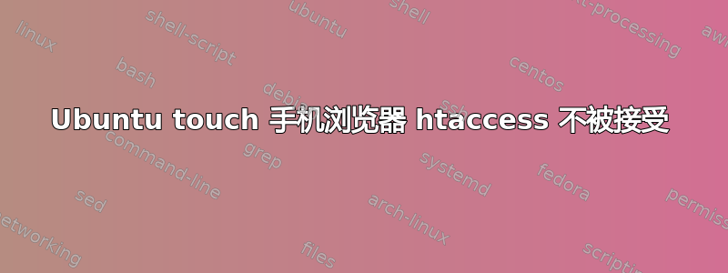 Ubuntu touch 手机浏览器 htaccess 不被接受