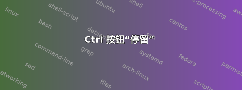 Ctrl 按钮“停留”