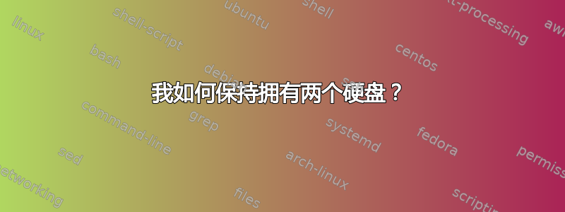 我如何保持拥有两个硬盘？