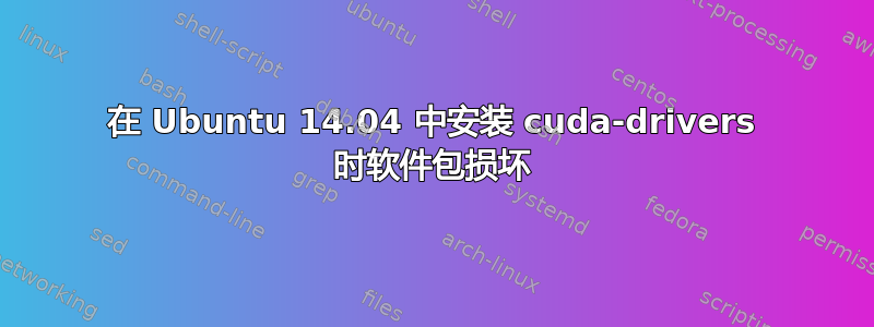 在 Ubuntu 14.04 中安装 cuda-drivers 时软件包损坏