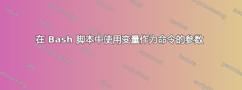 在 Bash 脚本中使用变量作为命令的参数