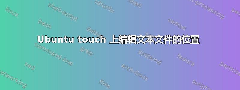 Ubuntu touch 上编辑文本文件的位置