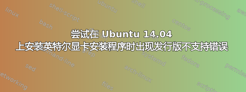 尝试在 Ubuntu 14.04 上安装英特尔显卡安装程序时出现发行版不支持错误