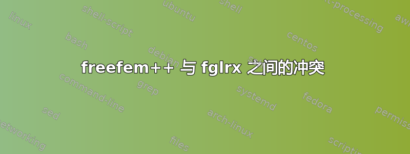 freefem++ 与 fglrx 之间的冲突