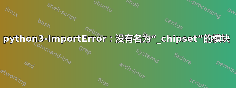 python3-ImportError：没有名为“_chipset”的模块