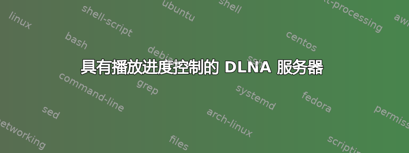 具有播放进度控制的 DLNA 服务器