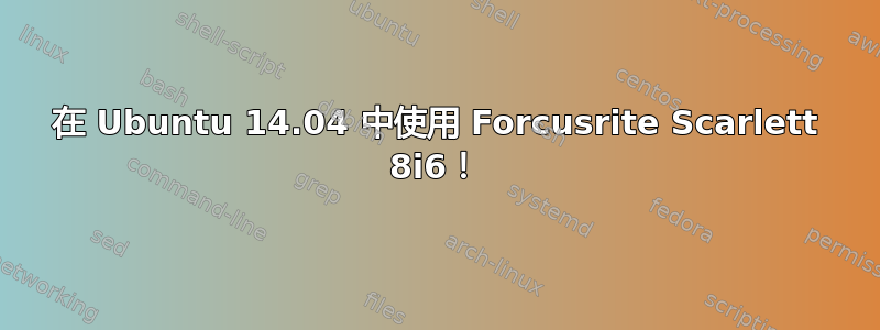 在 Ubuntu 14.04 中使用 Forcusrite Scarlett 8i6！