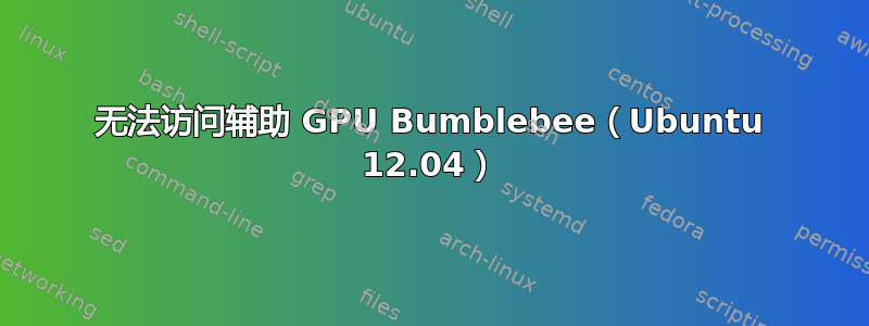 无法访问辅助 GPU Bumblebee（Ubuntu 12.04）