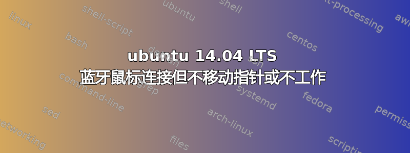 ubuntu 14.04 LTS 蓝牙鼠标连接但不移动指针或不工作