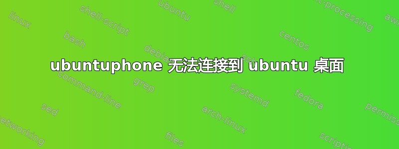 ubuntuphone 无法连接到 ubuntu 桌面