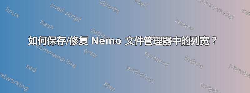 如何保存/修复 Nemo 文件管理器中的列宽？