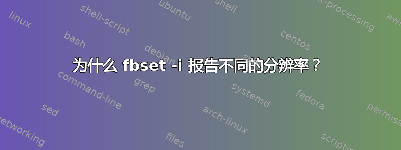 为什么 fbset -i 报告不同的分辨率？