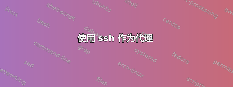 使用 ssh 作为代理