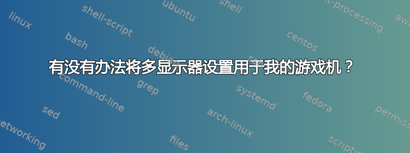 有没有办法将多显示器设置用于我的游戏机？