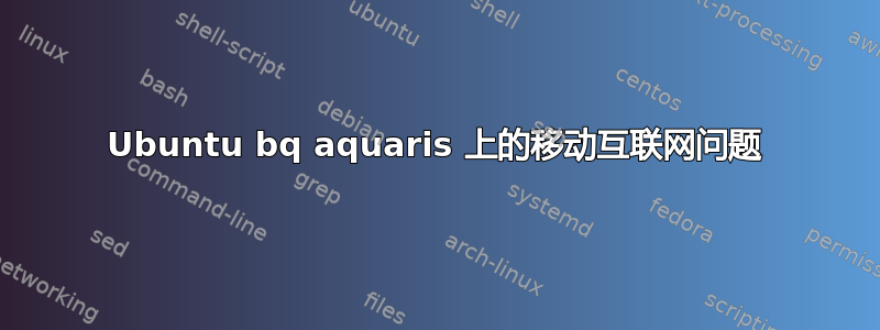 Ubuntu bq aquaris 上的移动互联网问题