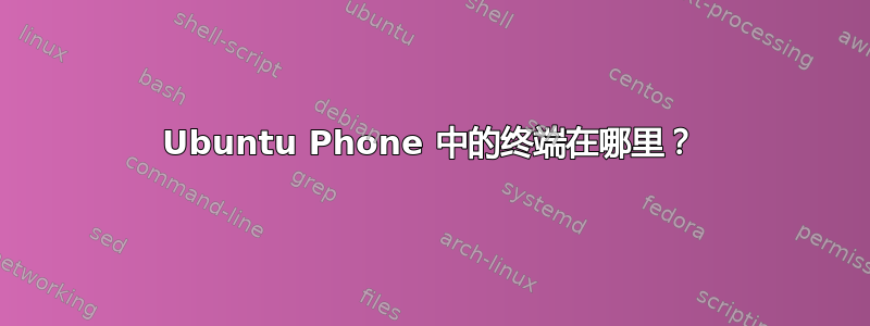 Ubuntu Phone 中的终端在哪里？