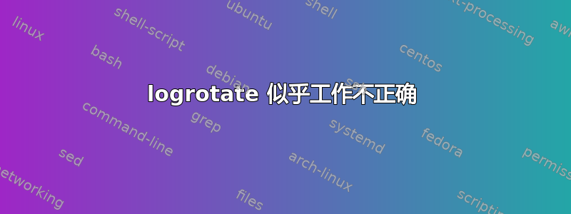 logrotate 似乎工作不正确