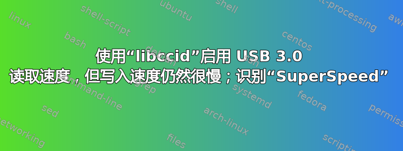 使用“libccid”启用 USB 3.0 读取速度，但写入速度仍然很慢；识别“SuperSpeed”