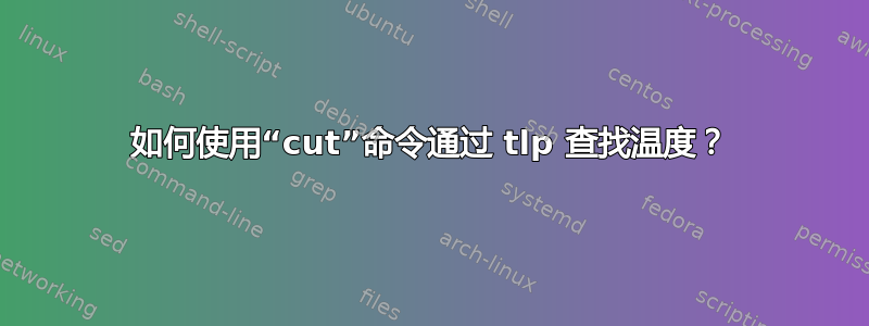 如何使用“cut”命令通过 tlp 查找温度？