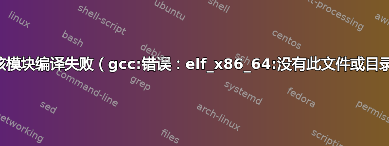 内核模块编译失败（gcc:错误：elf_x86_64:没有此文件或目录）