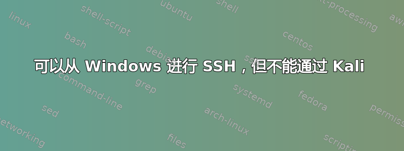 可以从 Windows 进行 SSH，但不能通过 Kali