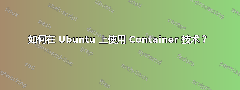 如何在 Ubuntu 上使用 Container 技术？