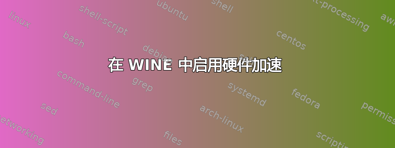 在 WINE 中启用硬件加速