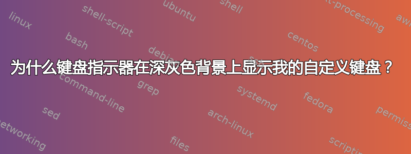 为什么键盘指示器在深灰色背景上显示我的自定义键盘？