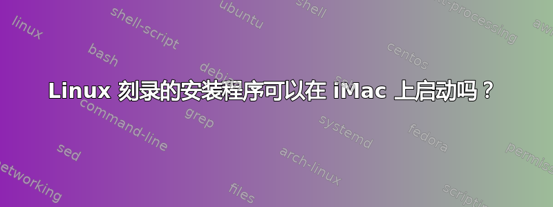 Linux 刻录的安装程序可以在 iMac 上启动吗？