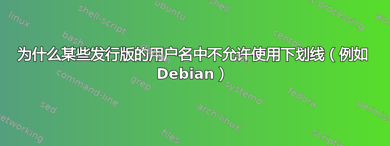 为什么某些发行版的用户名中不允许使用下划线（例如 Debian）