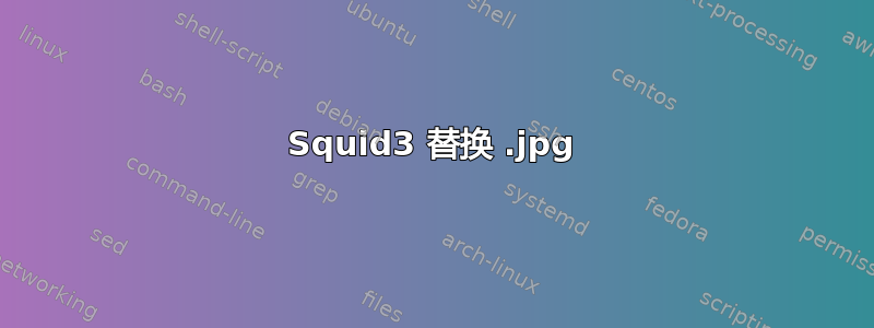 Squid3 替换 .jpg