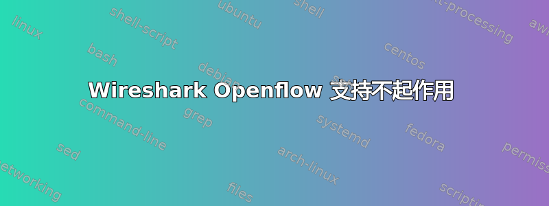 Wireshark Openflow 支持不起作用