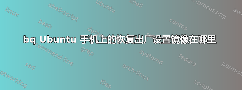 bq Ubuntu 手机上的恢复出厂设置镜像在哪里