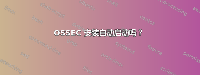 OSSEC 安装自动启动吗？