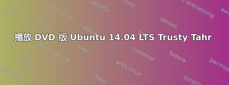 播放 DVD 版 Ubuntu 14.04 LTS Trusty Tahr