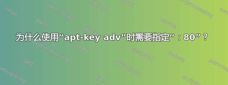 为什么使用“apt-key adv”时需要指定“：80”？