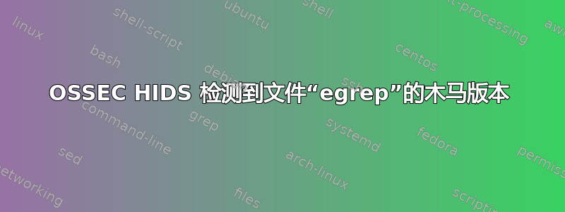 OSSEC HIDS 检测到文件“egrep”的木马版本