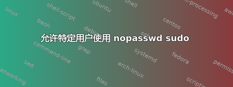 允许特定用户使用 nopasswd sudo