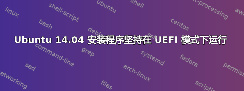 Ubuntu 14.04 安装程序坚持在 UEFI 模式下运行