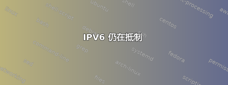 IPV6 仍在抵制