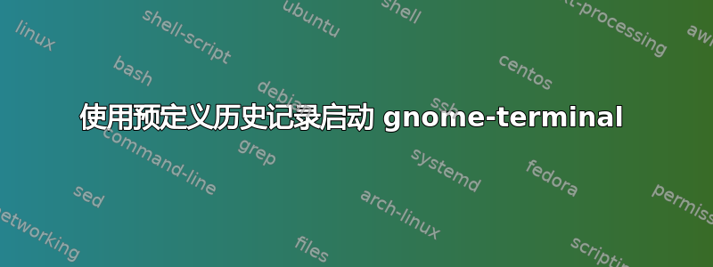 使用预定义历史记录启动 gnome-terminal