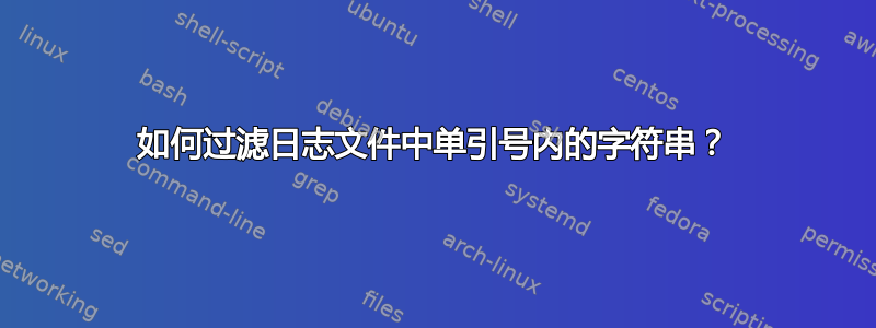 如何过滤日志文件中单引号内的字符串？